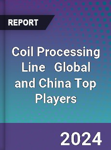 Coil Processing Line Global and China Top Players Market