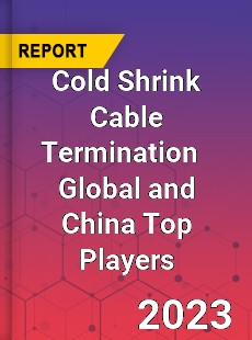 Cold Shrink Cable Termination Global and China Top Players Market