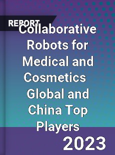 Collaborative Robots for Medical and Cosmetics Global and China Top Players Market