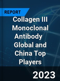 Collagen III Monoclonal Antibody Global and China Top Players Market