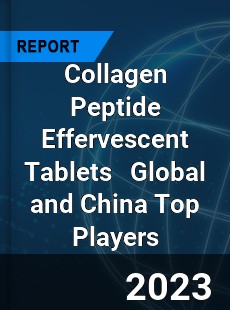 Collagen Peptide Effervescent Tablets Global and China Top Players Market