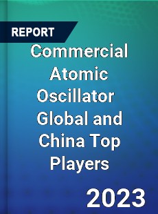 Commercial Atomic Oscillator Global and China Top Players Market