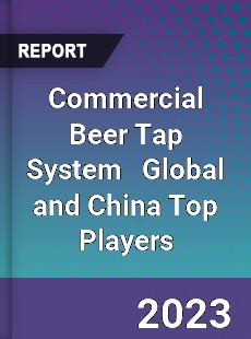 Commercial Beer Tap System Global and China Top Players Market