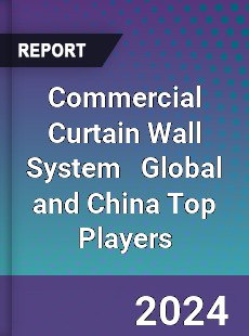 Commercial Curtain Wall System Global and China Top Players Market