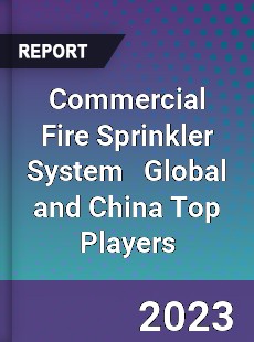 Commercial Fire Sprinkler System Global and China Top Players Market