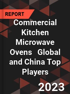 Commercial Kitchen Microwave Ovens Global and China Top Players Market