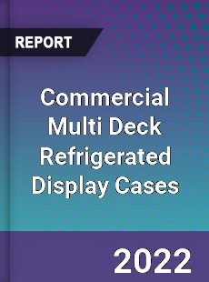 Commercial Multi Deck Refrigerated Display Cases Market