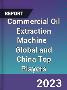 Commercial Oil Extraction Machine Global and China Top Players Market