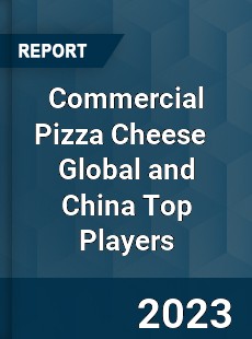 Commercial Pizza Cheese Global and China Top Players Market