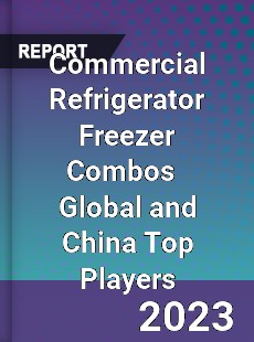 Commercial Refrigerator Freezer Combos Global and China Top Players Market