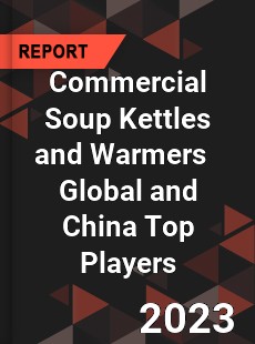 Commercial Soup Kettles and Warmers Global and China Top Players Market