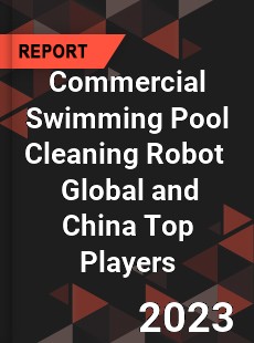 Commercial Swimming Pool Cleaning Robot Global and China Top Players Market