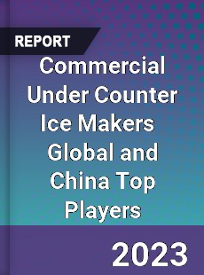 Commercial Under Counter Ice Makers Global and China Top Players Market