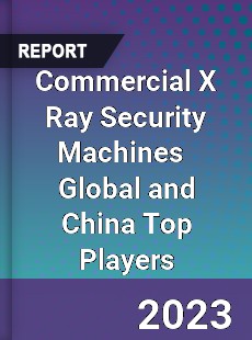 Commercial X Ray Security Machines Global and China Top Players Market