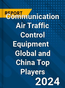 Communication Air Traffic Control Equipment Global and China Top Players Market