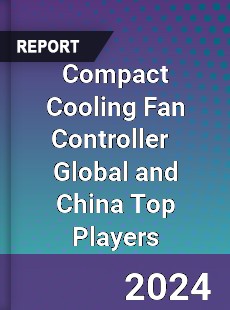 Compact Cooling Fan Controller Global and China Top Players Market