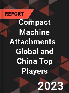 Compact Machine Attachments Global and China Top Players Market