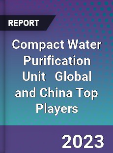 Compact Water Purification Unit Global and China Top Players Market