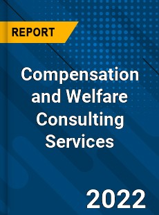 Compensation and Welfare Consulting Services Market