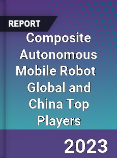 Composite Autonomous Mobile Robot Global and China Top Players Market