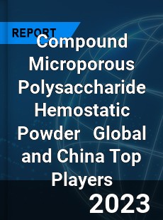 Compound Microporous Polysaccharide Hemostatic Powder Global and China Top Players Market