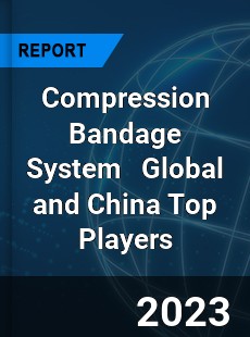 Compression Bandage System Global and China Top Players Market