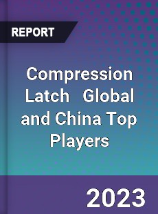 Compression Latch Global and China Top Players Market