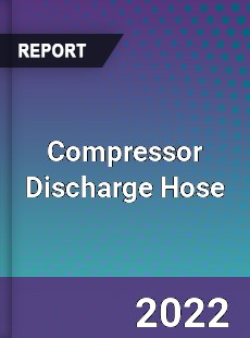 Compressor Discharge Hose Market