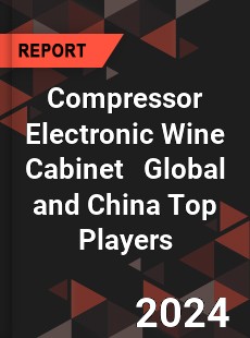 Compressor Electronic Wine Cabinet Global and China Top Players Market