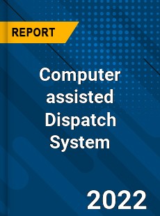 Computer assisted Dispatch System Market