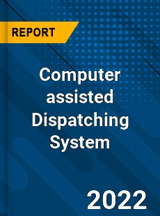 Computer assisted Dispatching System Market