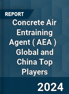 Concrete Air Entraining Agent Global and China Top Players Market