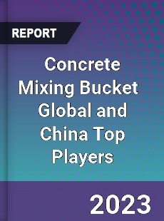 Concrete Mixing Bucket Global and China Top Players Market