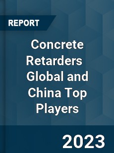 Concrete Retarders Global and China Top Players Market