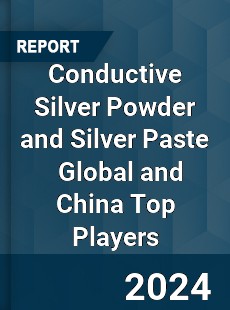 Conductive Silver Powder and Silver Paste Global and China Top Players Market