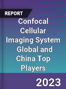 Confocal Cellular Imaging System Global and China Top Players Market