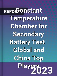 Constant Temperature Chamber for Secondary Battery Test Global and China Top Players Market