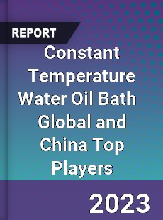 Constant Temperature Water Oil Bath Global and China Top Players Market