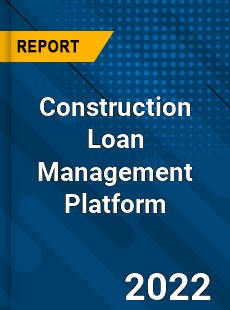 Construction Loan Management Platform Market