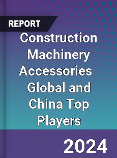 Construction Machinery Accessories Global and China Top Players Market