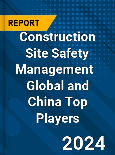 Construction Site Safety Management Global and China Top Players Market