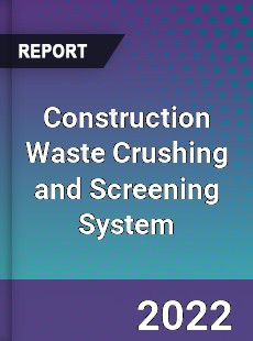 Construction Waste Crushing and Screening System Market