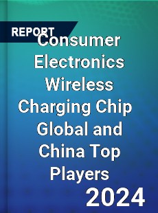 Consumer Electronics Wireless Charging Chip Global and China Top Players Market