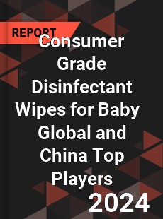 Consumer Grade Disinfectant Wipes for Baby Global and China Top Players Market