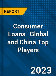 Consumer Loans Global and China Top Players Market