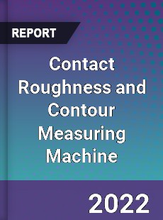 Contact Roughness and Contour Measuring Machine Market