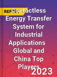 Contactless Energy Transfer System for Industrial Applications Global and China Top Players Market