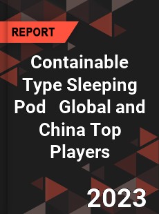 Containable Type Sleeping Pod Global and China Top Players Market