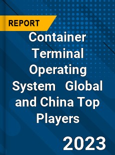 Container Terminal Operating System Global and China Top Players Market