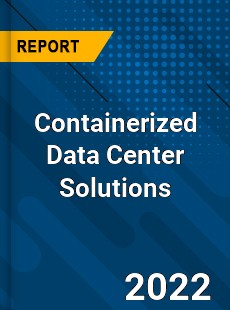 Containerized Data Center Solutions Market